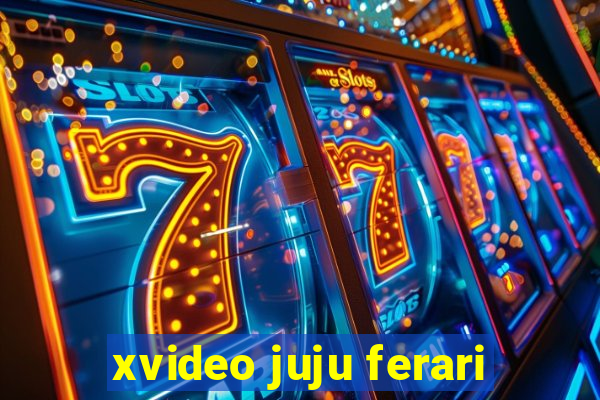 xvideo juju ferari